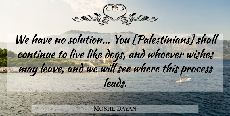 Moshe Dayan Quote About Dog, Wish, May: We Have No Solution You...