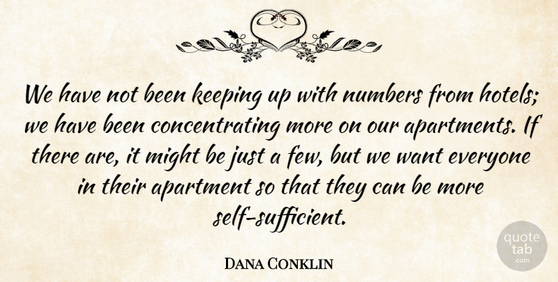 Dana Conklin Quote About Apartment, Keeping, Might, Numbers: We Have Not Been Keeping...