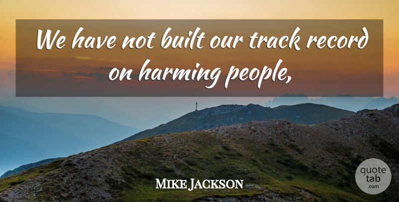 Mike Jackson Quote About Built, Record, Track: We Have Not Built Our...