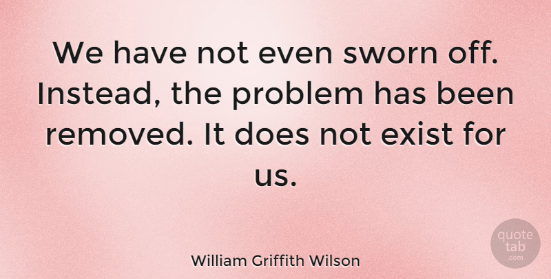 William Griffith Wilson Quote About American Celebrity, Sworn: We Have Not Even Sworn...