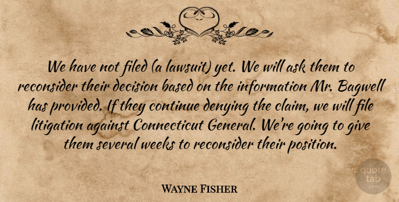 Wayne Fisher Quote About Against, Ask, Based, Continue, Decision: We Have Not Filed A...