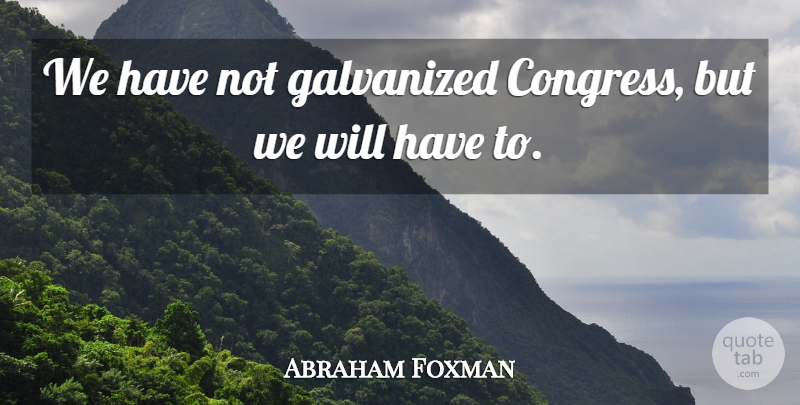 Abraham Foxman Quote About Congress: We Have Not Galvanized Congress...