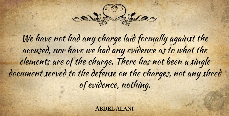Abdel Alani Quote About Against, Charge, Defense, Document, Elements: We Have Not Had Any...