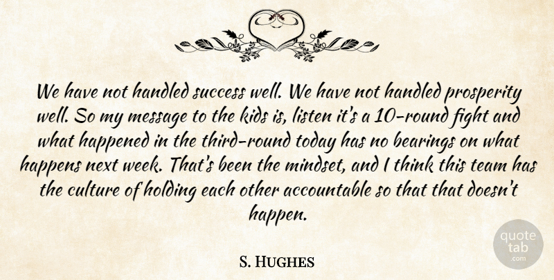 S. Hughes Quote About Culture, Fight, Handled, Happened, Happens: We Have Not Handled Success...
