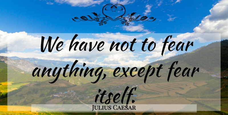 Julius Caesar Quote About undefined: We Have Not To Fear...