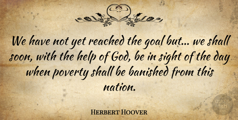 Herbert Hoover Quote About American President, Help, Reached, Shall, Sight: We Have Not Yet Reached...