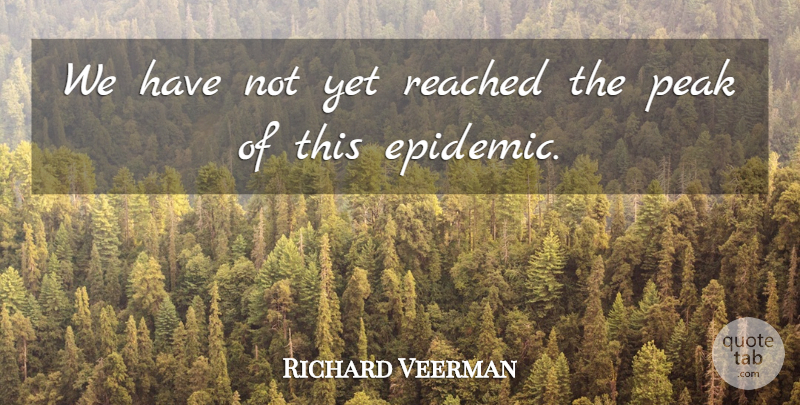 Richard Veerman Quote About Peak, Reached: We Have Not Yet Reached...