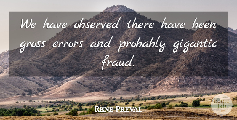 Rene Preval Quote About Errors, Gigantic, Gross, Observed: We Have Observed There Have...