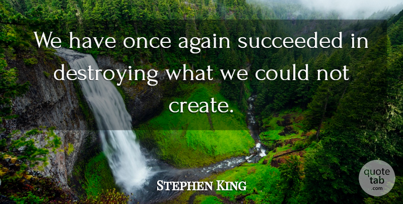 Stephen King Quote About Destroying: We Have Once Again Succeeded...