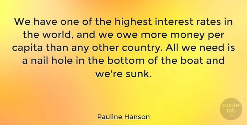 Pauline Hanson Quote About Highest, Hole, Interest, Money, Nail: We Have One Of The...