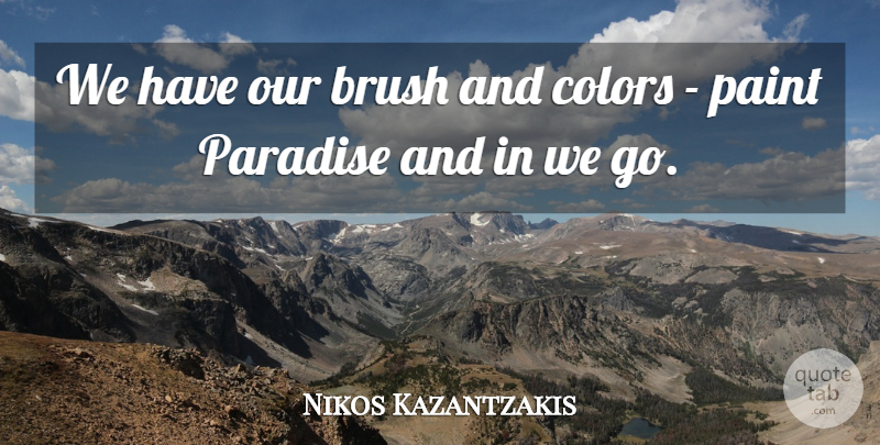 Nikos Kazantzakis Quote About Inspirational, Color, Paradise: We Have Our Brush And...