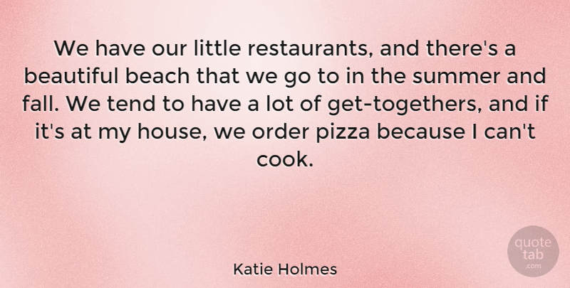 Katie Holmes Quote About Order, Pizza, Tend: We Have Our Little Restaurants...