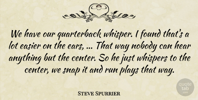 Steve Spurrier Quote About Easier, Found, Hear, Nobody, Plays: We Have Our Quarterback Whisper...
