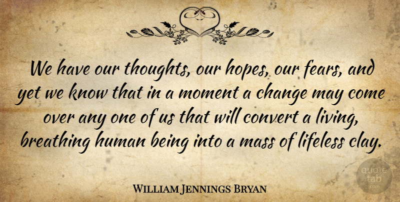 William Jennings Bryan Quote About Breathing, May, Clay: We Have Our Thoughts Our...