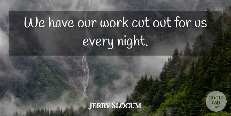 Jerry Slocum Quote About Cut, Work: We Have Our Work Cut...