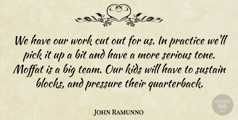 John Ramunno Quote About Bit, Cut, Kids, Pick, Practice: We Have Our Work Cut...
