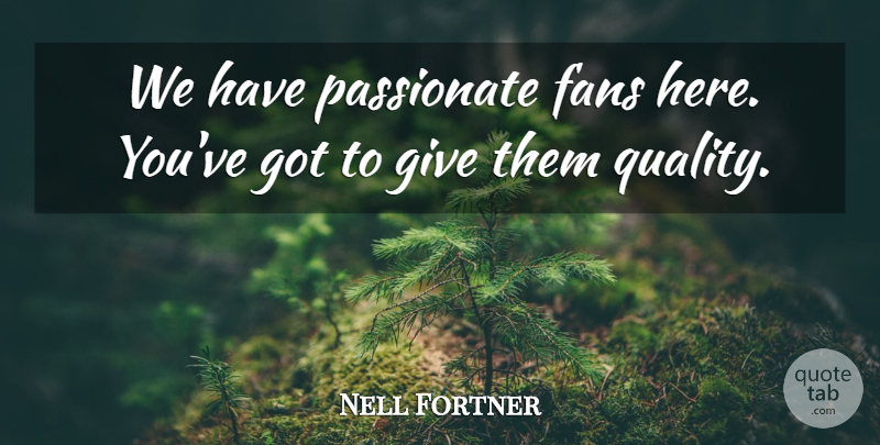 Nell Fortner Quote About Fans, Passionate: We Have Passionate Fans Here...