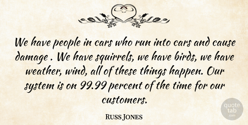 Russ Jones Quote About Cars, Cause, Damage, People, Percent: We Have People In Cars...