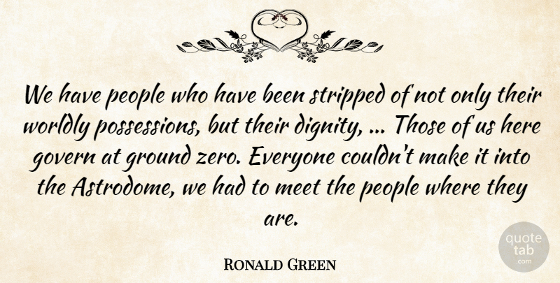 Ronald Green Quote About Govern, Ground, Meet, People, Stripped: We Have People Who Have...