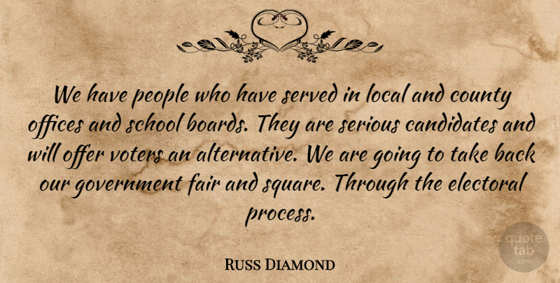 Russ Diamond Quote About Candidates, County, Electoral, Fair, Government: We Have People Who Have...