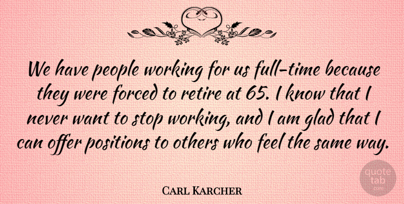 Carl Karcher Quote About American Businessman, Forced, Glad, Offer, People: We Have People Working For...