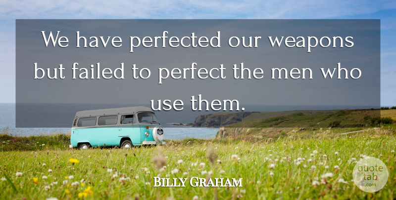 Billy Graham Quote About Men, Perfect, Weapons: We Have Perfected Our Weapons...