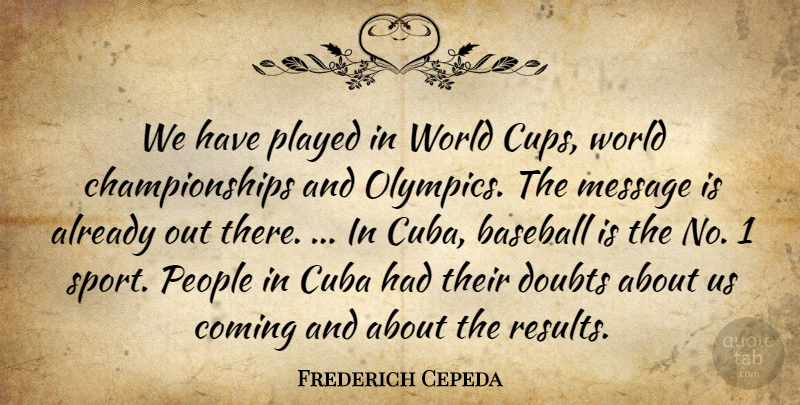 Frederich Cepeda Quote About Baseball, Coming, Cuba, Doubt, Doubts: We Have Played In World...