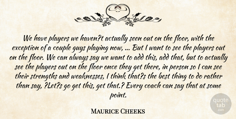 Maurice Cheeks Quote About Add, Best, Coach, Couple, Exception: We Have Players We Havent...