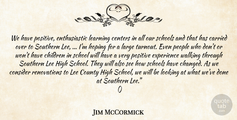Jim McCormick Quote About Carried, Centers, Children, Consider, County: We Have Positive Enthusiastic Learning...