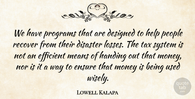 Lowell Kalapa Quote About Designed, Disaster, Efficient, Ensure, Handing: We Have Programs That Are...