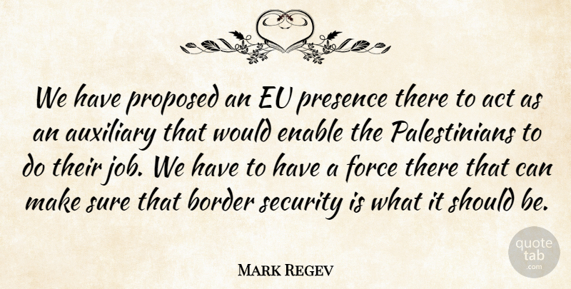 Mark Regev Quote About Act, Auxiliary, Border, Enable, Eu: We Have Proposed An Eu...