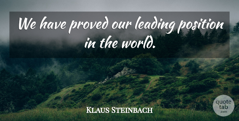 Klaus Steinbach Quote About Leading, Position, Proved: We Have Proved Our Leading...