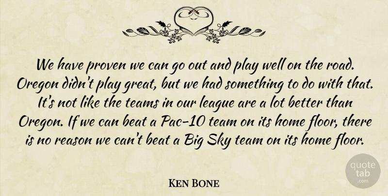 Ken Bone Quote About Beat, Home, League, Oregon, Proven: We Have Proven We Can...