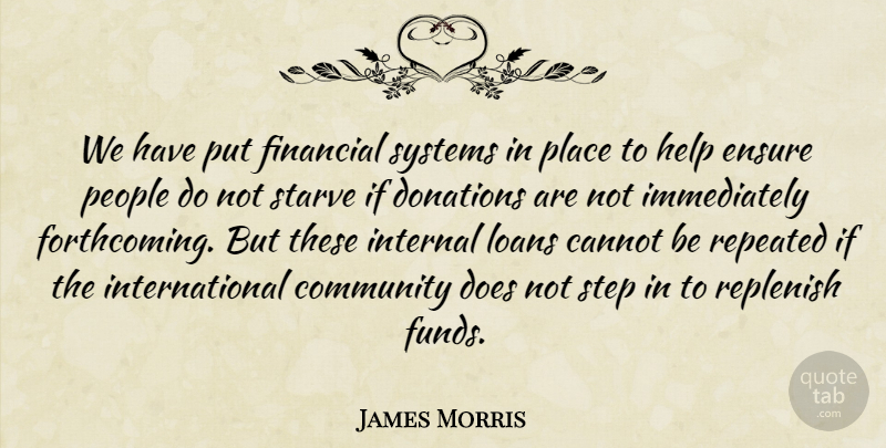 James Morris Quote About Cannot, Community, Donations, Ensure, Financial: We Have Put Financial Systems...