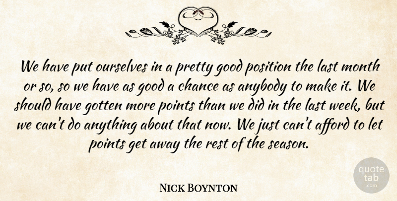 Nick Boynton Quote About Afford, Anybody, Chance, Good, Gotten: We Have Put Ourselves In...