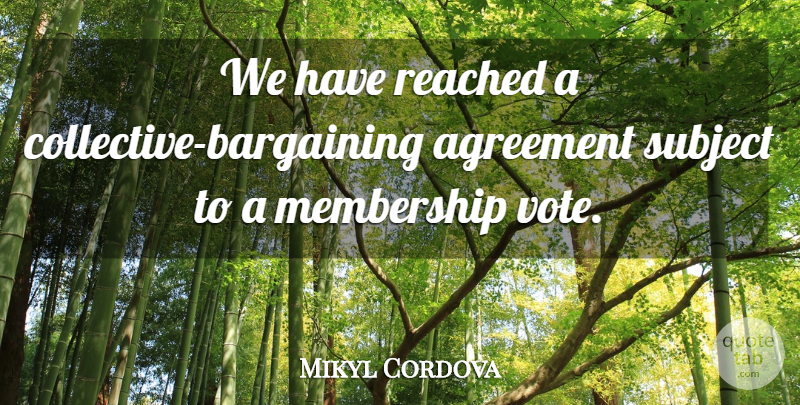 Mikyl Cordova Quote About Agreement, Membership, Reached, Subject: We Have Reached A Collective...
