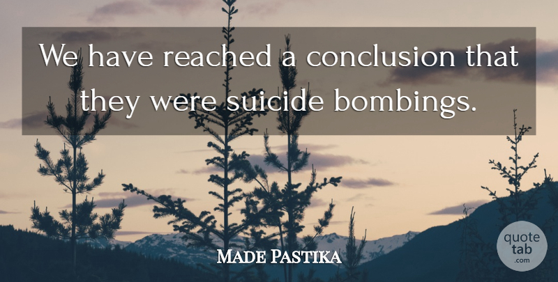 Made Pastika Quote About Conclusion, Reached, Suicide: We Have Reached A Conclusion...