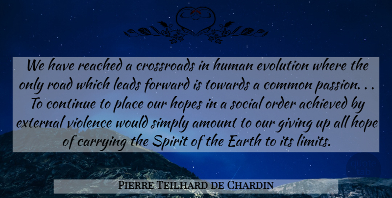 Pierre Teilhard de Chardin Quote About Giving Up, Passion, Order: We Have Reached A Crossroads...