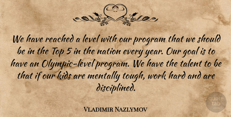 Vladimir Nazlymov Quote About Goal, Hard, Kids, Level, Mentally: We Have Reached A Level...