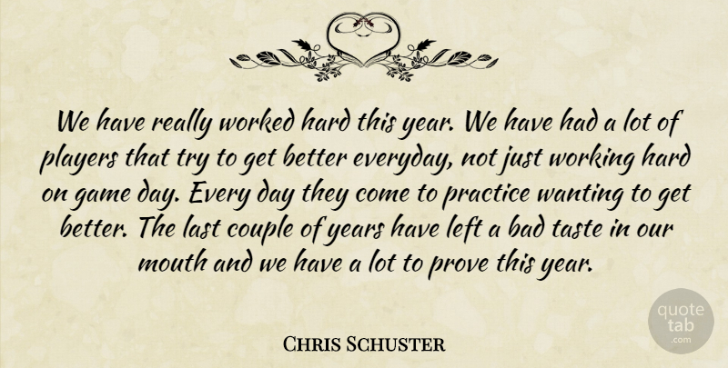 Chris Schuster Quote About Bad, Couple, Game, Hard, Last: We Have Really Worked Hard...