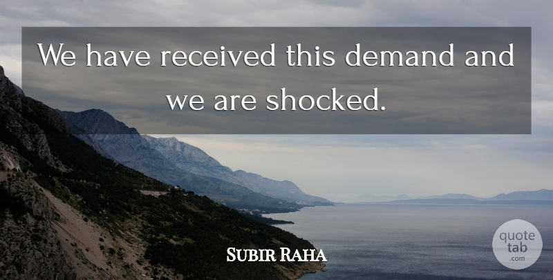 Subir Raha Quote About Demand, Received: We Have Received This Demand...