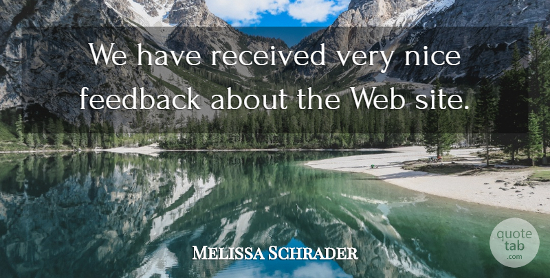 Melissa Schrader Quote About Feedback, Nice, Received, Web: We Have Received Very Nice...