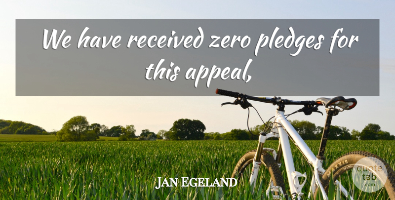 Jan Egeland Quote About Received, Zero: We Have Received Zero Pledges...