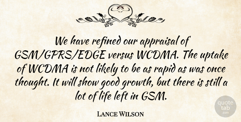 Lance Wilson Quote About Good, Left, Life, Likely, Rapid: We Have Refined Our Appraisal...