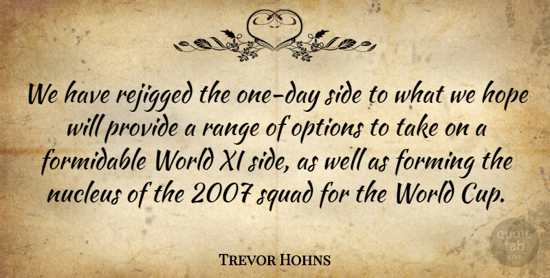 Trevor Hohns Quote About Formidable, Forming, Hope, Options, Provide: We Have Rejigged The One...