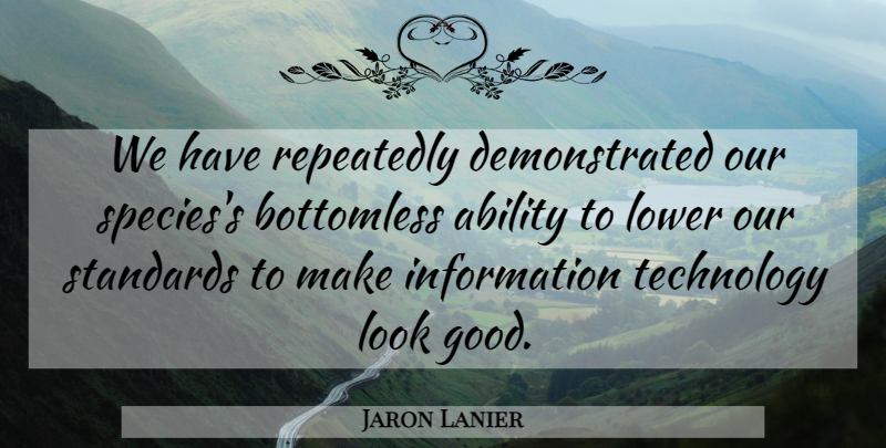 Jaron Lanier Quote About Technology, Looks, Information: We Have Repeatedly Demonstrated Our...