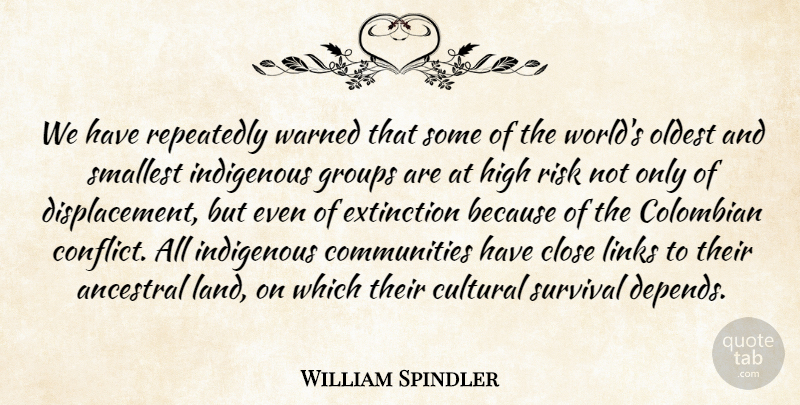 William Spindler Quote About Close, Cultural, Extinction, Groups, High: We Have Repeatedly Warned That...