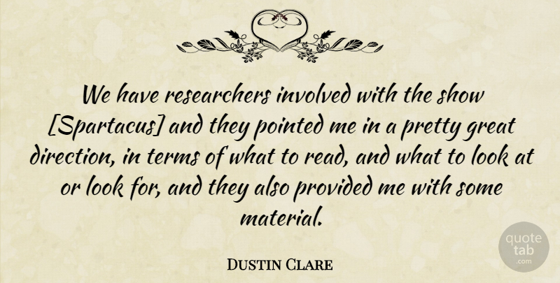Dustin Clare Quote About Looks, Spartacus, Term: We Have Researchers Involved With...