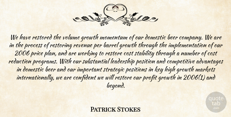Patrick Stokes Quote About Advantages, Barrel, Beer, Confident, Cost: We Have Restored The Volume...