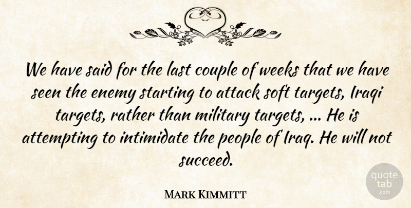 Mark Kimmitt Quote About Attack, Attempting, Couple, Enemy, Intimidate: We Have Said For The...